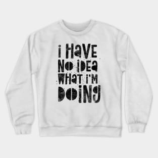 I Have No Idea What I’m Doing Crewneck Sweatshirt